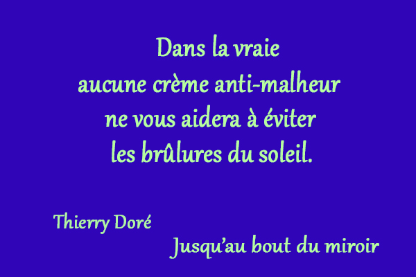 citation Thierry Doré Dans la vraie vie aucune crème anti-malheur ne vous aidera à éviter les brûlures du soleil.