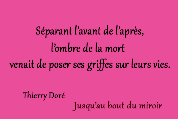 citation Thierry Doré Séparant l’avant de l’après, l’ombre de la mort venait de poser ses griffes sur leurs vies.